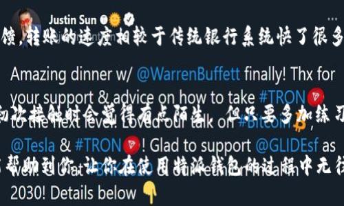 特派钱包是一款广受欢迎的数字钱包应用程序，许多人使用它来转账、支付和管理他们的数字资产。如果你在使用这款软件时遇到了关于特派钱包登录账号的问题，不妨跟我一起深入了解一下。

什么是特派钱包？
特派钱包可以说是现代数字经济中非常重要的一部分。它集成了多种功能，比如转账、支付、数字资产管理，以及部分甚至较为复杂的金融服务。随着数字货币的普及，许多用户选择使用这款钱包来更方便地处理自己的资产。在这其中，登录账号无疑是用户进入钱包的重要钥匙。

如何创建特派钱包账号？
如果你还没有账号，不妨先了解一下如何创建一个。创建特派钱包账号的过程其实很简单，你只需下载应用，然后按照提示进行注册。你需要提供一些基本信息，例如手机号码、电子邮件地址和设置一个安全的密码。一旦完成注册，你的特派钱包登录账号就创建好了，可以使用它来登录了。

特派钱包登录账号的相关问题
在使用特派钱包的过程中，用户常常会遇到一些与登录账号相关的问题。这些问题包括忘记密码、账号被锁定、异常登录等。如果你忘记了密码，不用担心，特派钱包提供了找回密码的功能几乎人人都能轻松完成。更针对于各类问题，官方客服通常都会有专门的解决方案。

登录过程中常见的问题及解决方法
我们都曾经历过难以登录的尴尬场景。有时是输入错误的密码，有时是因为网络问题导致无法连接。若你的账号被锁定，通常是由于连续多次输入错误密码造成的，这时候你需要耐心等待一段时间，或者根据提示进行解锁。

如果你确认自己的信息都正确，但依然无法登录，建议检查一下你的网络连接是否正常。在网络不稳定的情况下，很多时候会造成登录失败的情况。此外，尝试更新应用也可能是解决问题的一种方法，许多用户反映通过更新后出现的问题都得到了解决。

特派钱包的安全性如何保障？
安全性无疑是众多用户在选择数字钱包时最为关心的话题之一。在特派钱包中，用户的账号与密码是通过高强度加密存储的，这样可以有效预防黑客攻击。同时，钱包设有多重身份认证机制，用户在登录时可选择开启手机验证、邮箱验证等步骤，确保只有你本人才能访问账号。

如何保护我的特派钱包登录账号？
除了依赖于钱包本身的安全保障，用户也应该增强自身的安全意识。比如，尽量避免在公共场合使用特派钱包的登录功能，因为在这样的环境下信息被泄露的风险会增大。此外，定期更换密码也是个不错的选择。在设置密码时，可以考虑使用一组字母、数字和符号的组合，这样更不容易被破解。

特派钱包的功能介绍
特派钱包不仅仅是一个简单的转账工具，它的功能相当多样化。你可以在里面进行资产的交易、兑换、理财、甚至参与一些金融产品的投资。钱包还支持多种数字货币，包括比特币、以太坊等主流货币，让用户可以轻松管理自己的资产。

特派钱包用户体验分享
对于大多数用户来说，特派钱包的界面，操作也相对简单。你可以方便地进行资产之间的兑换，非常快速。而且大多数用户反馈，转账的速度相较于传统银行系统快了很多。此外，特派钱包的客服响应也很及时，用户在遇到问题时可以迅速得到帮助。

总结：特派钱包经济的新选择
从整体来看，特派钱包在满足用户需求的同时，也在不断提升其使用体验。对于已经习惯了传统银行业务的人来说，可能在初次接触时会觉得有点陌生， 但只要多加练习，就能轻松掌握。在未来，特派钱包或许会成为更多人处理财务的关键工具。

特派钱包的普及无疑是数字经济发展的一个缩影，能够方便地进行资产管理，使得用户体验变得更加顺畅。希望这些信息能帮助到你，让你在使用特派钱包的过程中无往而不利。