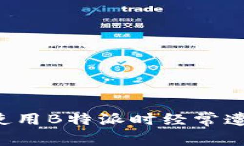 为什么我在使用B特派时经常遭遇软件异常？