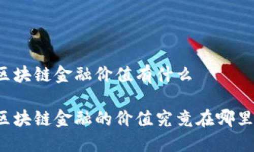 区块链金融价值有什么

区块链金融的价值究竟在哪里？