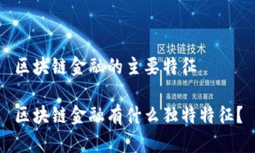 区块链金融的主要特征

区块链金融有什么独特特征？