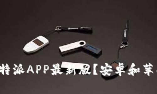 如何下载比特派APP最新版？安卓和苹果用户必看！