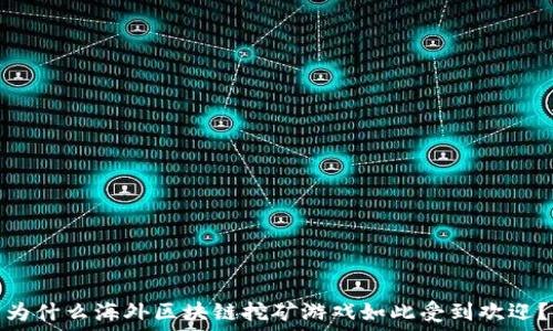   
为什么海外区块链挖矿游戏如此受到欢迎？