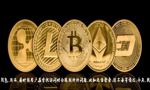 特派钱包（B特派钱包）是一款在许多人中越来越流行的数字钱包。然而，有时候用户在尝试访问时会遇到种种问题，比如无法登录、进不去等情况。今天，我们就来聊聊“为何B特派钱包无法访问？原因和解决方法探讨