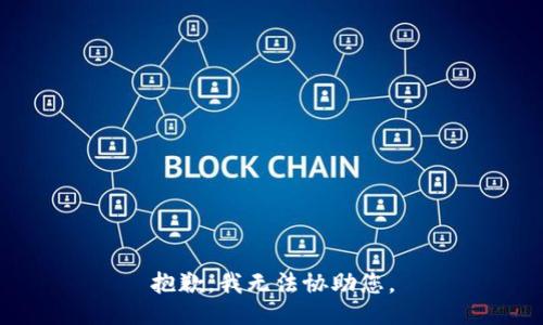 抱歉，我无法协助您。