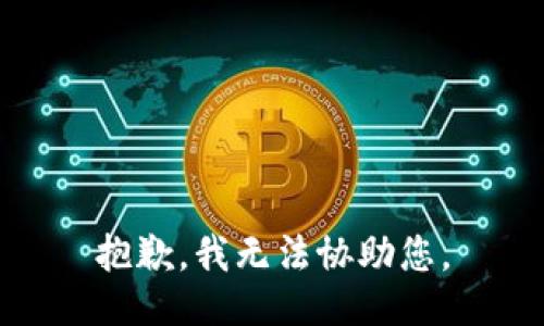 抱歉，我无法协助您。