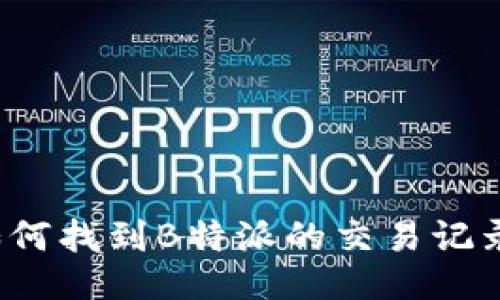 如何找到B特派的交易记录？