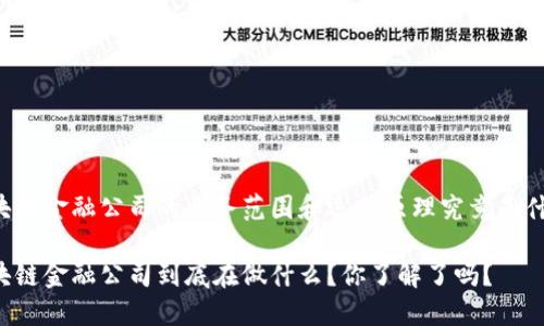 区块链金融公司的业务范围和运作原理究竟是什么？

区块链金融公司到底在做什么？你了解了吗？