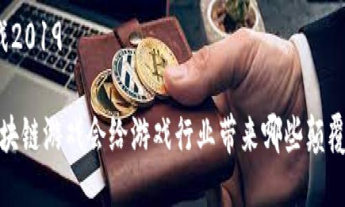 区块链游戏2019 

2019年区块链游戏会给游戏行业带来哪些颠覆性的变化？