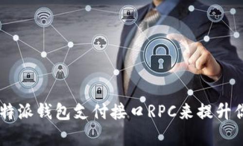 为什么选择B特派钱包支付接口RPC来提升你的业务效率？
