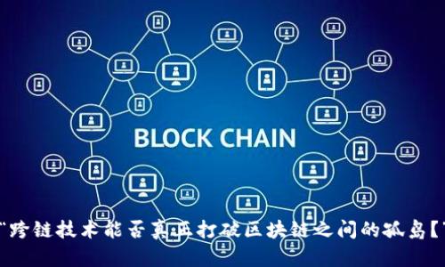 “跨链技术能否真正打破区块链之间的孤岛？”