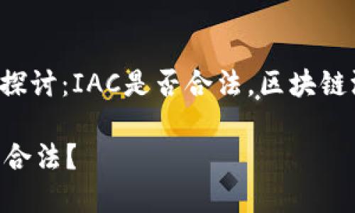 区块链游戏的发展和合法性探讨：IAC是否合法，区块链游戏的真正盈利模式是什么？

区块链游戏赚钱吗？IAC是否合法？