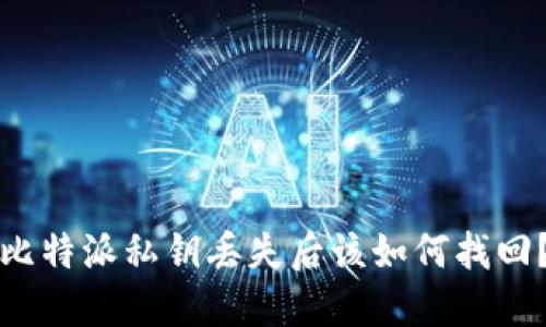 比特派私钥丢失后该如何找回？