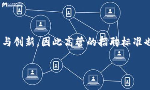 区块链金融高管招聘要求这个话题在当前的金融科技生态中引起了广泛的关注。区块链技术的迅速发展，促使金融行业的转型与创新，因此高管的招聘标准也随之变化。那么，在这样的背景下，企业在寻找区块链金融高管时，究竟需要关注哪些招聘要求呢？今天就来探讨一下这个问题。

区块链金融高管招聘需要什么样的要求？