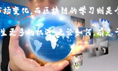 区块链和金融哪个好学些这个问题，实际上并没有一个标准的答案，因为这很大程度上依赖于个人的背景、兴趣和学习方式。而这个话题在近年来吸引了越来越多人的关注，尤其是金融和科技行业的从业者。今天，我们就来一起探讨一下这个看似简简单单的问题背后，其实蕴含的复杂性和深度。

那么，为什么会有人对区块链和金融的学习难度产生疑问呢？首先，金融作为一门成熟的学科，有着完善的理论体系和丰富的实践经验。但是，区块链则是一项相对较新的技术，虽然它在近些年迅速发展，但相对而言，还没有形成一套统一的学习方法和系统。

一、金融的学习难度

学习金融，首先要了解的就是经典的经济学原理，比如供求关系、市场结构、金融工具等。虽然这些理论在一定程度上比较抽象，但一旦掌握了其中的逻辑，后续的学习会相对容易些。

另一个问题是，金融知识的应用涉及到大量的数据分析和数学知识。例如，投资组合的理论分析需要懂得统计学和概率论，而风险管理则更是离不开这些数学工具。这些内容可能对于一些人来说会显得有些复杂，特别是如果你不是数学的粉丝，可能会感到颇为棘手。

此外，金融这门学科的变化速度也很快，从传统的银行业务到现在的互联网金融，各种新兴的金融产品层出不穷，让人眼花缭乱。如果不能及时跟上趋势，可能会导致所学的知识变得过时。因此，持续学习和更新知识也是金融学习过程中一个重要的环节。

二、区块链的学习难度

相比之下，区块链的学习路径也并非一帆风顺。作为一种新兴技术，区块链的基础理论、算法、以及应用场景都是相对陌生的领域。想要全面理解区块链，至少要掌握计算机科学的基本概念，比如分布式系统、加密算法和网络协议等。

区块链不仅仅是技术，更是一种全新的思维模式。它强调去中心化、透明性和数据不可篡改。这种思维方式对于习惯于传统金融模式的人来说，可能需要花费一定的时间去适应。

另外，区块链的学习资源相对有限，很多教程和书籍往往只是介绍技术的表面而缺乏深入的剖析。这就使得想要深入了解的人，需要自行查找更多的资料，进行更广泛的学习。

三、个人背景对学习的影响

那么，如何判断自己更适合哪个方向呢？这就要看个人的背景了。如果你在大学时学的是金融、经济等相关专业，可能对金融的理解会更加顺畅。而如果你是计算机专业出身，那么区块链的技术门槛可能对你而言就相对较低。

另外，个人的学习风格也是一个不可忽视的因素。有些人喜欢理论和框架清晰的知识体系，那么传统金融可能会更吸引他们。而有些人则喜欢挑战和探索新技术，那么区块链这种前沿科技会让他们感到兴奋。

四、实践机会与行业前景

再来看一下这两个领域的实践机会和行业前景。金融行业的就业市场已经相对成熟，各大银行、证券公司、投资公司等都在不断寻找优秀的人才。而区块链领域相对新颖，虽然在迅速发展，但相关岗位依然处于需求和供给之间的博弈状态。

目前来看，随着越来越多的行业开始探索区块链技术，相关的人才需求逐渐增加，因此学习区块链的人能够找到机会的可能性也在上升。然而，由于行业发展尚不稳定，因此短期的岗位安全性可能没有传统金融行业高。

五、结论：选择哪一个更好学？

综上所述，无论是学习金融还是区块链，都各有难度和挑战。金融由于历史悠久，有着较为成熟的知识体系，但也要求学者不断跟踪市场变化。而区块链的学习则是个思维转变的过程，需要一定的计算机基础，并勇于探索未知领域。

选择哪个方向，最终需要结合自己的兴趣和职业规划。其实，最理想的情况是把这两者结合起来，因为这在未来的经济环境中将会产生更多的机遇。无论如何，有志于进入这两个领域的人，只要保持学习的热情和积极的态度，总会在自己的领域内找到一片天空。

区块链,金融,学习难度,技术,行业前景/guanjianci