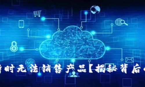 为什么BitP暂时无法销售产品？揭秘背后的原因与影响