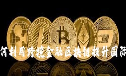  青岛银行如何利用跨境金融区块链提升国际交易的效率？