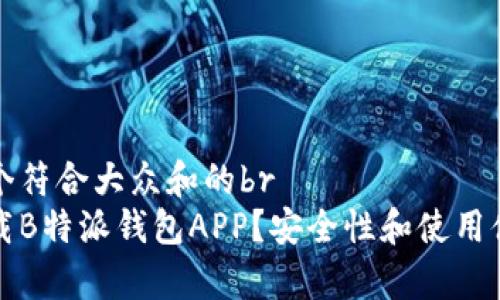 思考一个符合大众和的br
如何下载B特派钱包APP？安全性和使用体验分析