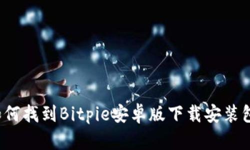 如何找到Bitpie安卓版下载安装包？