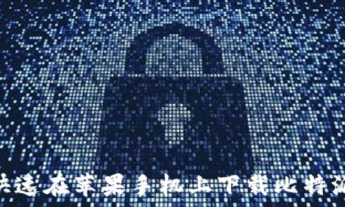   
如何快速在苹果手机上下载比特派APP？