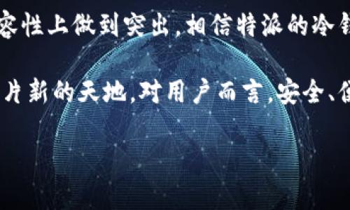 特派是一家专注于区块链与数字货币技术的公司，近年来在加密资产存储和管理领域备受关注。那么，特派能制作冷钱包吗？通过这篇文章，我们将深入探讨冷钱包的概念、特派的技术背景以及他们在冷钱包领域的可能发展。

冷钱包是什么？

什么是冷钱包？

冷钱包，顾名思义，是一种将加密货币离线存储的方式。与热钱包相比，冷钱包不直接连接互联网，因此风险相对较低。热钱包通常是在线钱包，方便用户随时进行交易，但同时也可能面临被黑客攻击的风险。

冷钱包的实现方式通常有几种，包括纸质钱包、硬件钱包和其他形式的离线存储设备。通过这种方式，用户可以更加安全地存储他们的加密资产，从而避免潜在的风险。

特派的技术背景

在谈论特派是否可以制作冷钱包之前，首先需要了解他们在技术和产品领域的背景。特派公司在区块链和网络安全领域具有深厚的积累，对于加密技术的理解也相当到位。他们通过自主研发与产业链合作，推出了一系列与区块链相关的产品，包括矿机、数字钱包等。

特派能否制作冷钱包？

现在我们回到问题的核心：特派是否能够制作冷钱包？结合他们的技术背景和行业经验，可以说是完全有这个能力的。制作一个高质量的冷钱包不仅需要考虑硬件的安全性，还要兼顾用户体验和操作简便性。这对任何一家技术公司来说都是一个挑战，而特派在这方面有着坚实的基础。

市场需求分析

随着加密货币的普及，越来越多的用户开始关注他们资产的安全性。市场对于冷钱包的需求逐渐提升。从个人投资者到机构投资者，大家都希望找到一种安全有效的方式来存储自己的数字资产。这种需求的增加无疑为特派提供了一个良好的发展机遇。如果他们能够研发出一款用户友好的冷钱包，势必会受到市场的欢迎。

冷钱包设计的关键要素

在设计一款冷钱包时，特派需要考虑几个关键要素，包括安全性、易用性和兼容性。

安全性是冷钱包设计的重要原则之一。特派需要采用先进的加密技术和安全措施，以确保用户的资产不被盗取或丢失。此外，硬件的物理安全性也同样重要，例如防止暴力攻击和物理损坏等。

易用性也不容忽视。一个复杂的操作流程可能会让用户感到困惑，进而影响他们的使用体验。特派在研发时需要充分考虑用户的习惯，使冷钱包的使用变得尽可能简单直观。

最后是兼容性，因为如今的加密货币种类繁多，特派的冷钱包需要支持多种主流货币，才能满足用户的需求。这也意味着他们在设计时需要与多种区块链技术相兼容，从而提高产品的市场竞争力。

如何推广冷钱包？

如果特派计划推出自己的冷钱包，那么有效的推广策略将是至关重要的。在目前的市场环境中，宣传冷钱包的安全性和便利性，将会是吸引用户的重要方式。可以通过社交媒体、行业论坛以及线上线下活动来广泛传播他们的产品信息。

此外，与行业内的知名专家和意见领袖合作，进行产品评测和推荐，也将是提升品牌信任度的有效途径。这些方式不仅能够提高产品的认知度，还可以帮助用户进一步了解冷钱包的价值和重要性。

总结

综上所述，特派完全有能力制作冷钱包，他们在技术上的积累和市场需求的提升，都为进入冷钱包市场铺平了道路。若能够在安全性、易用性和兼容性上做到突出，相信特派的冷钱包一定会受到用户的青睐。而在推广上，充分利用多种渠道，将是实现用户增长的重要一环。

尽管在这个高度竞争的市场中，挑战随时可能出现，但只要特派能够凭借自身的技术优势和良好的市场洞察力，便有机会在冷钱包领域开辟出一片新的天地。对用户而言，安全、便捷的冷钱包不仅是资产安全的保障，更是他们对于未来加密资产投资信心的体现。

特派能制作冷钱包吗？