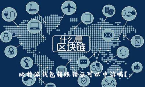 比特派钱包转账错误可以申诉吗？