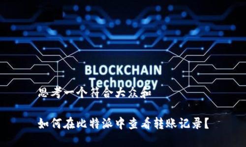 思考一个符合大众和

如何在比特派中查看转账记录？