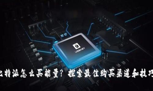 比特派怎么买能量? 探索最佳购买渠道和技巧！