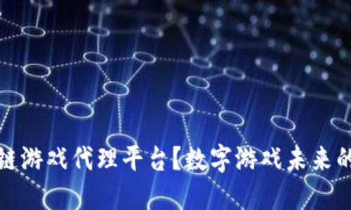  为什么选择区块链游戏代理平台？数字游戏未来的发展方向是什么？
