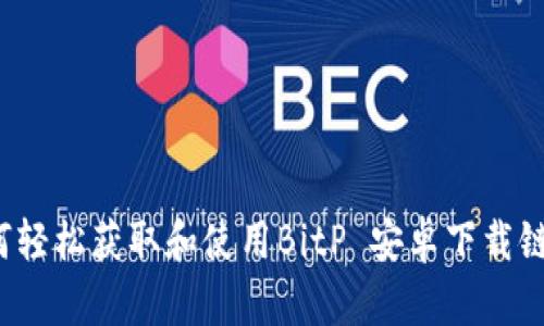 如何轻松获取和使用BitP 安卓下载链接？