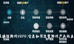 : 区块链游戏URPU：它是如何改变游戏产业的未来
