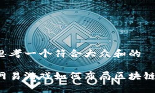 思考一个符合大众和的

网易游戏如何布局区块链？