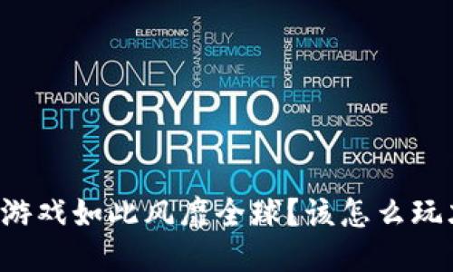 为什么区块链游戏如此风靡全球？该怎么玩才能不被淘汰？