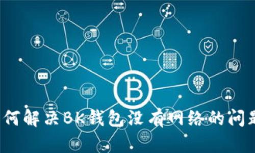 如何解决BK钱包没有网络的问题？