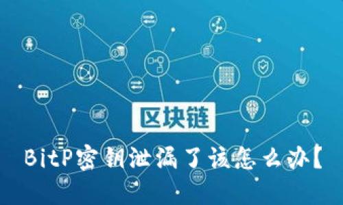 BitP密钥泄漏了该怎么办？