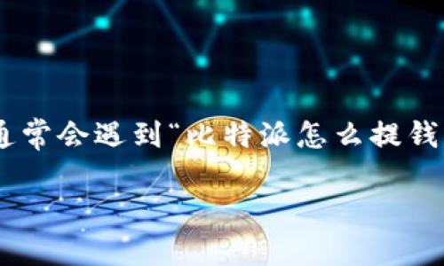 比特派（BitPay）是一款被广泛使用的数字货币钱包和支付工具，很多用户在使用这款工具时，通常会遇到“比特派怎么提钱”这样的问题。今天，我们就来聊聊这个话题，看看通过比特派提取资金的具体步骤和注意事项。 

如何在比特派中成功提取资金？