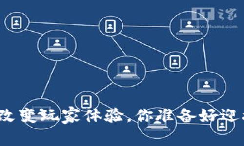 游戏区块链如何改变玩家体验，你准备好迎接这些好处了吗？