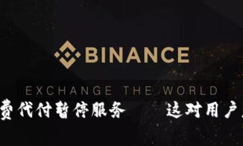 比特派旷工费代付暂停服务——这对用户意味着什么？