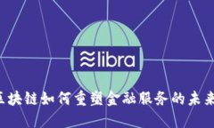 区块链如何重塑金融服务的未来？