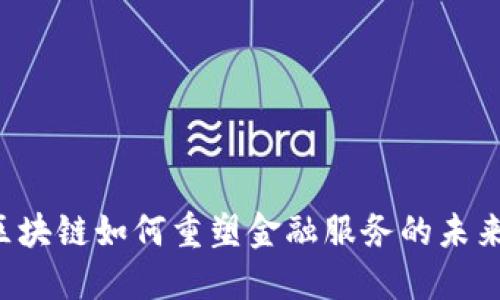 区块链如何重塑金融服务的未来？