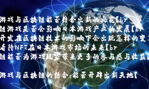 日本游戏与区块链能否结合出新的火花？br
区块链游戏是否会影响日本游戏产业的发展？br
游戏开发在区块链技术的影响下会出现怎样的变革？br
如何看待NFT在日本游戏市场的未来？br
区块链能否为游戏玩家带来更多的参与感与收益？

日本游戏与区块链的结合：能否开辟出新天地？