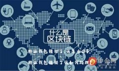 特派钱包转错了，该怎么办？特派钱包转错了该