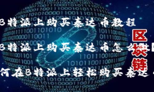 在B特派上购买泰达币教程

在B特派上购买泰达币怎么做？

如何在B特派上轻松购买泰达币？