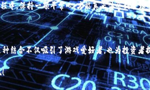 星球夺宝区块链游戏的主题非常吸引人，潜力巨大，许多玩家和投资者都对这一领域表现出了浓厚的兴趣。下面，我将为大家详细介绍这一游戏的相关信息，探讨它的魅力所在以及未来的发展趋势。

jiaotou
星球夺宝区块链游戏能否引领新时代的游戏潮流？
/jiaotou


区块链游戏, 星球夺宝, NFT游戏, 游戏投资, 元宇宙
/guanjianci

什么是星球夺宝区块链游戏？

说到星球夺宝区块链游戏，首先我们得了解一下什么是区块链游戏。简单来说，这类游戏利用区块链技术，创造出具有独特价值的虚拟物品，玩家可以在游戏中完成任务、收集物品，还能通过交易实现盈利。而星球夺宝，顾名思义，是围绕着“夺宝”这一概念展开的，玩家将在虚拟星球上进行探险，挖掘宝藏，收集珍稀物品，充分体验到探索的乐趣。

为什么星球夺宝会吸引玩家？

就像许多游戏一样，星球夺宝不仅仅是为了消磨时间，更是为了带给玩家乐趣和挑战感。在这个游戏中，玩家不仅可以体验到探险的刺激，还能通过区块链游戏的机制，真正拥有他们在游戏中获得的物品。尤其是这些物品可以进行交易、兑换，甚至升值，让玩家在游戏中不再是单纯的“玩乐”，而是拥有了一种投资的视角。

想象一下，当你在星球上找到了一颗稀有的宝石，它不仅在游戏中能增强你的能力，还能在现实中带来经济利益。这种成为“探险者”的快感，极大地增加了游戏的吸引力。

NFT的作用

在星球夺宝中，非同质化代币（NFT）起着至关重要的角色。NFT使得每个游戏内物品都可以被唯一标识，保证了其稀缺性和独特性。换句话说，你的虚拟宝藏不仅是数字代码，它是你在游戏世界中的身份象征，同时在交易市场中具备实际价值。

这种模式打破了传统游戏的局限，让玩家不再是被动的参与者，而是成为了游戏经济的一部分。此举不仅吸引了大量的游戏爱好者，也引起了许多投资人的关注，他们希望能够从中发现机会。

玩家与投资者的角力

在星球夺宝的世界里，玩家和投资者似乎站在了同一个舞台。对于普通玩家而言，游戏的乐趣在于探索和成长，而对投资者来说，最大化收益才是他们的主要目标。因此，当这两者的利益相互交织时，就形成了一种微妙的关系：玩家希望通过游戏获取价值，而投资者则希望从中获得回报。

这就需要游戏开发者在设计游戏时，考虑到怎样才能维护这种平衡，使得玩家在享受游戏乐趣的同时，还能在经济上有所收益。合理的经济体系、透明的交易机制，以及公平的机会，都是开发者需要思考的重要因素。

游戏的未来展望

展望未来，区块链游戏的前景无疑是光明的。“元宇宙”这个概念的兴起，为许多游戏提供了新的舞台。在这个虚拟世界中，玩家可以自由探索，社交和交易，而星球夺宝游戏正是向这个方向迈出了一步。

随着技术的发展，更多的玩家将会涌入这一领域。而那些早期进入星球夺宝的玩家，极有可能站上财富的起点。再者，NFT技术的不断革新，将为游戏中物品的价值提升提供更多可能性。想象一下，未来的星球夺宝游戏，可能不仅涉及虚拟物品的交易，还有更多跨界合作，甚至与真实世界的经济实现连接。

如何参与星球夺宝？

对于想要参与星球夺宝的人来说，了解游戏的基本操作和市场动态是非常重要的。首先，你需要选择合适的平台进行注册，通常这些平台会提供官方的指南，帮助新手玩家快速上手。

其次，了解市场趋势同样重要。可以通过社区论坛、社交媒体等途径，获取其他玩家的经验和建议。与此同时，掌握基本的区块链知识，理清NFT的相关概念，将会对你在游戏中的表现有所帮助。

当然，最重要的一点是，游戏应该是为了享受，而不是单纯的追逐利益。毕竟，过于关注收益反而会让享受乐趣的初衷走偏。在探索星球、挖掘宝藏的过程中，保持一颗平常心，才能真正体会到星球夺宝区块链游戏的魅力所在。

结论

总的来说，星球夺宝区块链游戏为我们展示了一个全新的游戏世界。通过区块链技术，玩家可以拥有真正的虚拟资产，感受到探索和创造的乐趣。而这种结合不仅吸引了游戏爱好者，也为投资者提供了崭新的机会。

未来，随着更多人加入这一游戏领域，星球夺宝的概念也许会不断演化，带来更多的可能性。让我们拭目以待，期待在这一虚拟星球上的探险与收获吧！