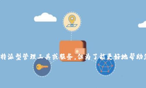 b特派TPX是指一种在特定行业或领域内应用的特派型管理工具或服务，但为了能更好地帮助您了解这一概念，我们可以从多个角度进行探讨。

### b特派TPX：它究竟是什么？