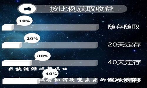 区块链游戏新风口

区块链游戏将如何改变未来的游戏体验？