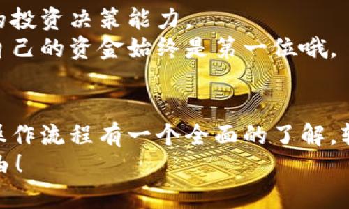  帮助B特派如何进行币的买卖 

B特派里怎么卖币？一步一步教你轻松上手！  
 B特派, 卖币, 买币, 数字货币, 交易平台 /guanjianci

一、B特派简介
B特派是一款专注于数字货币交易的平台，用户可以方便地在这里进行各种数字资产的买卖。它不仅界面友好，操作简单，而且提供了丰富的交易品种和实时的市场信息，让新手和老手都能轻松上手。那么，如何在B特派上卖币呢？接下来，我们将一步步教你，确保你不再对这个问题感到困惑。

二、注册账号
在你开始卖币之前，首先你需要在B特派上注册一个账号。这个过程非常简单，只需要提供你的电子邮件和设置一个密码。记得使用一个强壮的密码，这样可以保护你的账户安全。
注册完成后，别忘了去你的邮箱里查收确认邮件，点击链接验证你的账号哦。完成这一步之后，你就可以登录了。

三、实名认证
在B特派上进行交易，实名认证是必须的。这是为了遵守相关的法律法规，还能保护用户的权益。只需提供一些基本信息和身份证件的照片，一般会在几个工作日内通过审核。
这虽然听起来麻烦，但其实这是对你个人信息的保护，也是保障交易安全的重要一步。务必要认真对待哦。

四、充值资金
成功注册并完成实名认证后，你需要向你的B特派账户充值。在这个环节，B特派提供了多种充值方式，包括银行转账、支付宝、微信支付等，你可以根据自己的情况选择合适的方式。
在充值时，务必要认真核对充值金额和账号信息，这样可以避免不必要的麻烦。为了确保资金安全，建议你使用官方推荐的充值渠道，不要轻信陌生人提供的方法。

五、购买数字货币
完成充值后，你就可以在平台上购买你想要的数字货币了。在B特派的主界面，你可以看到多个交易对，例如BTC/USDT、ETH/USDT等。选择你想要的交易对，点击进行交易。
系统会根据当前的市场价格快速展示买入和卖出的选项，你只需输入想要购买的金额或者数量，系统就会为你计算出所需支付的费用。保证你理解交易的手续费，避免有意外情况发生。

六、进行卖币操作
现在，终于到了我们最关心的卖币环节。选择你想要卖出的币种，点击“卖出”按钮，开始你的交易。系统会要求你填写出售数量，确认后就能提交订单。
这时，你可以选择“市价单”或者“限价单”。市价单是指按照当前市场价格立刻成交，而限价单则是你设定一个希望成交的价格，只有当市场价格达到这个价位时，订单才会被执行。
选择好后，确认你的订单，耐心等待成交。你可以在“我的资产”中查看当前的交易状态，知道自己的币是否成功卖出。

七、交易后注意事项
交易完成后，务必要定期检查自己的账户和交易记录。了解每一次交易的盈亏情况，这不仅可以帮助你把握市场，还能提高你未来的投资决策能力。
此外，不要忘了及时提现你的资金，尽量避免将资金长期留在交易平台上。虽然B特派的安全性不错，但总归存在一定风险，保护好自己的资金始终是第一位哦。

八、总结
关于如何在B特派上卖币，我们从注册账号、实名认证，到充值、交易、卖出等细节一一进行了介绍。希望你通过本文能够对B特派的操作流程有一个全面的了解，轻松成为数字货币交易的达人。
当然，数字货币市场瞬息万变，永远保持学习的态度，关注行情，及时调整策略，这才是取胜的王道。祝你投资顺利，早日实现财富自由！