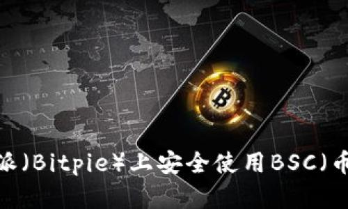 如何在比特派（Bitpie）上安全使用BSC（币安智能链）？