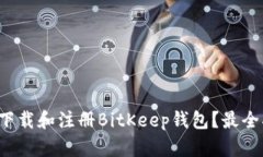 如何快速下载和注册BitKeep钱包？最全指南来了！