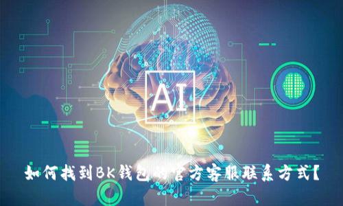 如何找到BK钱包的官方客服联系方式？