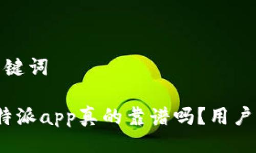 撰写与关键词

你知道b特派app真的靠谱吗？用户反馈揭秘